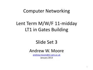 Computer Networking Lent Term M/W/F 11-midday LT1 in Gates Building Slide Set 3 Andrew W. Moore andrew.moore@ cl.cam.