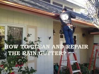 HOW TO CLEAN AND REPAIR THE RAIN GUTTER?