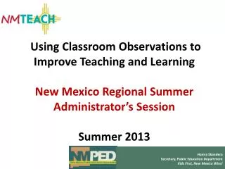 Using Classroom Observations to Improve Teaching and Learning New Mexico Regional Summer Administrator’s Session Summer