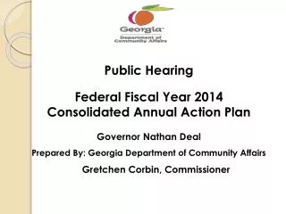 Public Hearing Federal Fiscal Year 2014 Consolidated Annual Action Plan Governor Nathan Deal Prepared By: Georgia De