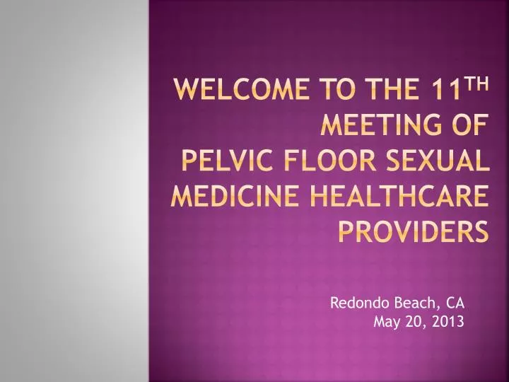 welcome to the 11 th meeting of pelvic floor sexual medicine healthcare providers