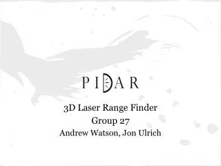 3D Laser Range Finder Group 27 Andrew Watson, Jon Ulrich