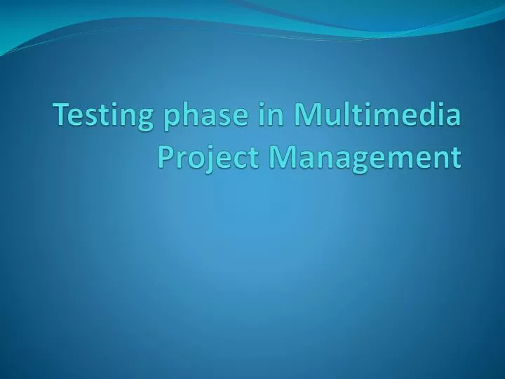 testing phase in multimedia project management