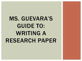 Ms. Guevara’s Guide to: Writing a Research Paper