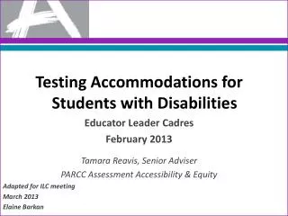 Testing Accommodations for Students with Disabilities Educator Leader Cadres February 2013 Tamara Reavis, Senior Adviser