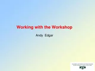 Working with the Workshop Andy Edgar