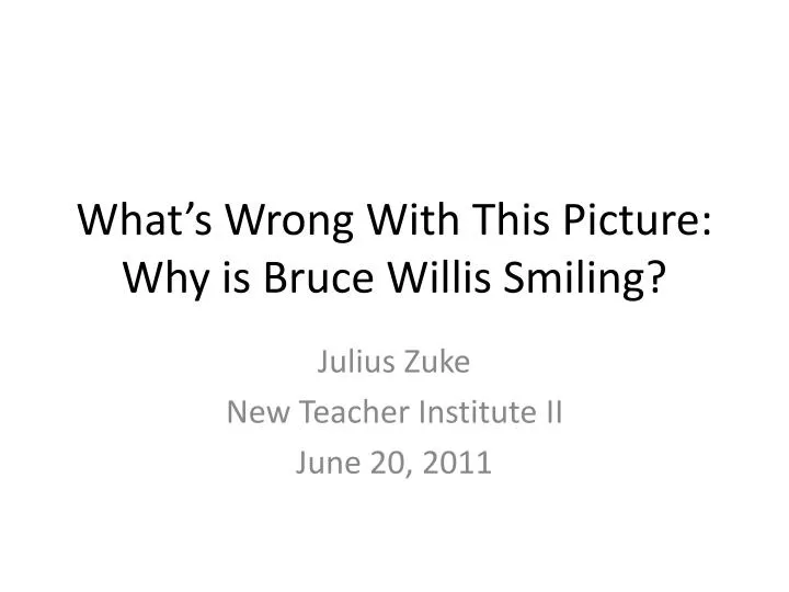 what s wrong with this picture why is bruce willis smiling