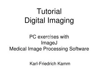 Tutorial Digital Imaging PC exercises with ImageJ Medical Image Processing Software