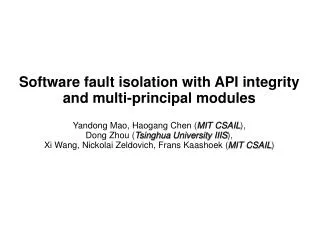 Software fault isolation with API integrity and multi-principal modules Yandong Mao, Haogang Chen ( MIT CSAIL ),