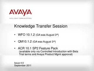 Knowledge Transfer Session WFO 10.1.2 (GA was August 3 rd ) QM10.1.2 (GA was August 3 rd ) ACR 10.1 SP2 Feature Pack