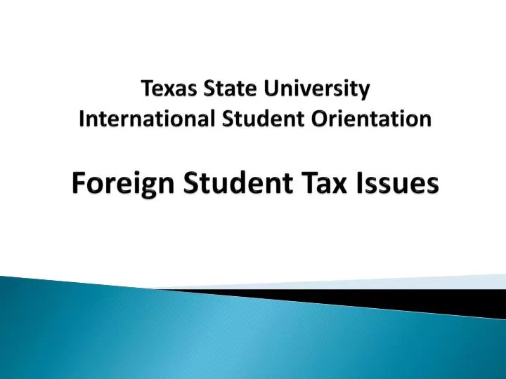 texas state university international student orientation foreign student tax issues