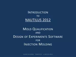 I NTRODUCTION TO NAUTILUS 2012 M OLD Q UALIFICATION AND D ESIGN OF E XPERIMENTS S OFTWARE FOR I NJECTION M OLDI