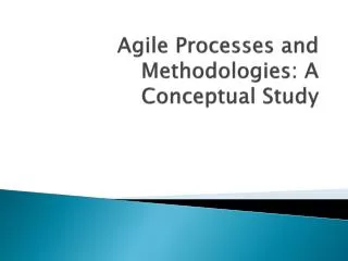 Agile Processes and Methodologies: A Conceptual Study