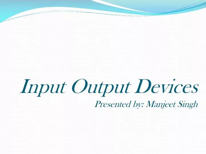 input output devices presented by manjeet singh