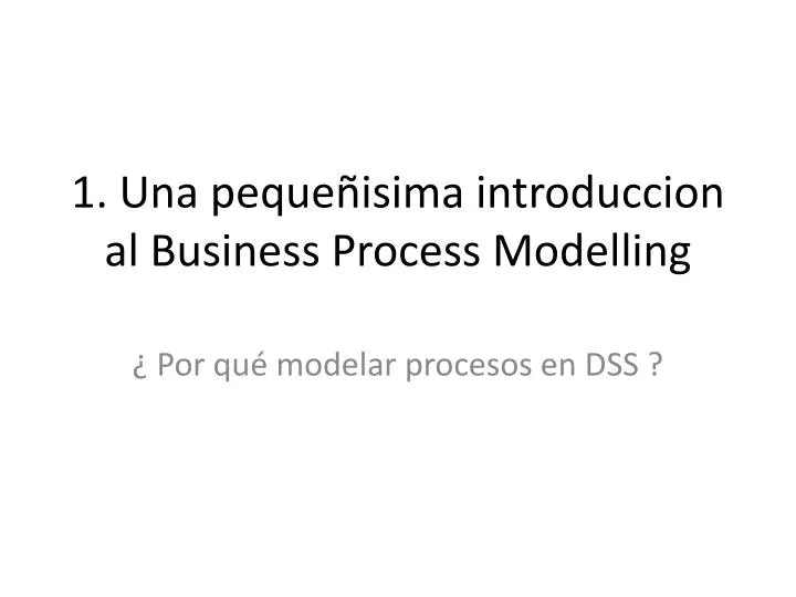 1 una peque isima introduccion al business process modelling