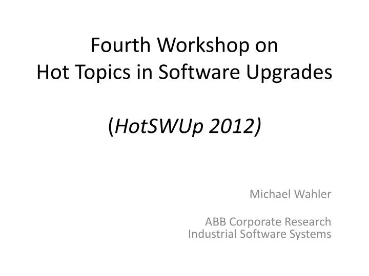 fourth workshop on hot topics in software upgrades hotswup 2012