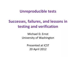 Unreproducible tests Successes, failures, and lessons in testing and verification