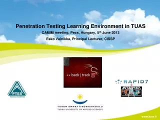 Penetration Testing Learning Environment in TUAS CAMIM meeting, Pecs, Hungary, 5 th June 2013 Esko Vainikka, Principal