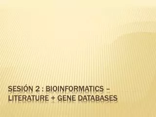 Sesión 2 : Bioinformatics – Literature + GENE Databases