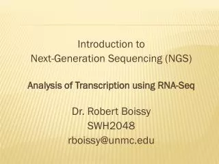 Introduction to Next-Generation Sequencing (NGS) Analysis of Transcription using RNA- Seq Dr. Robert Boissy SWH2048 rb