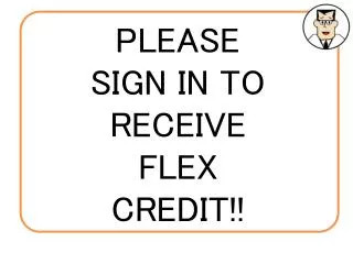 PLEASE SIGN IN TO RECEIVE FLEX CREDIT!!