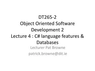 DT265-2 Object Oriented Software Development 2 Lecture 4 : C# language features &amp; Databases