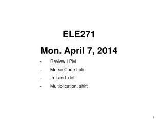 ELE271 Mon. April 7, 2014 Review LPM Morse Code Lab .ref and . def Multiplication, shift