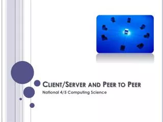 Client/Server and Peer to Peer