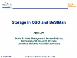 Storage in OSG and BeStMan Alex Sim Scientific Data Management Research Group Computational Research Division Lawrence