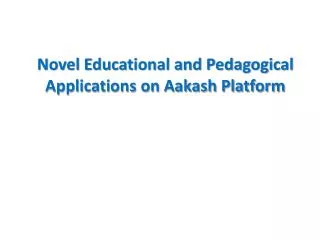 Novel Educational and Pedagogical Applications on Aakash Platform