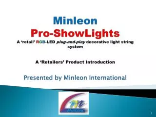 Minleon Pro-ShowLights Table of Contents Company Background RGB Fundamentals The Minleon Pro- ShowLight System Operatin