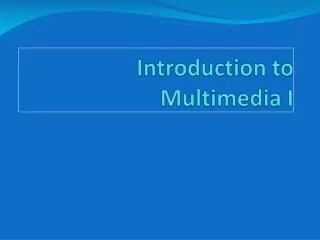 Introduction to Multimedia I