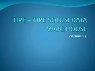 TIPE – TIPE SOLUSI DATA WAREHOUSE