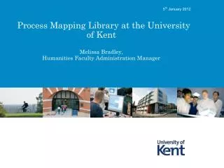 Process Mapping Library at the University of Kent Melissa Bradley, Humanities Faculty Administration Manager