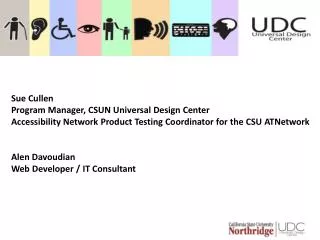 Sue Cullen Program Manager, CSUN Universal Design Center Accessibility Network Product Testing Coordinator for the CS