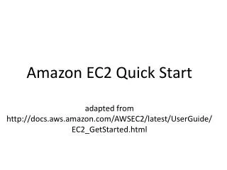 Amazon EC2 Quick Start adapted from http:// docs.aws.amazon.com /AWSEC2/latest/ UserGuide /EC2_GetStarted.html