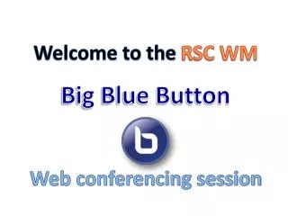 Welcome to the RSC WM Big Blue Button Web conferencing session
