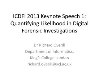 ICDFI 2013 Keynote Speech 1: Quantifying Likelihood in Digital Forensic Investigations