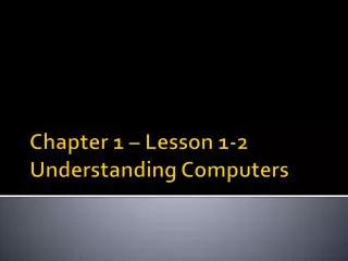 Chapter 1 – Lesson 1-2 Understanding Computers