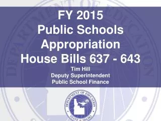 FY 2015 Public Schools Appropriation House Bills 637 - 643 Tim Hill Deputy Superintendent Public School Finance