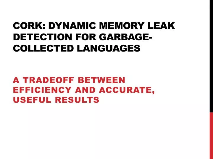 cork dynamic memory leak detection for garbage collected languages