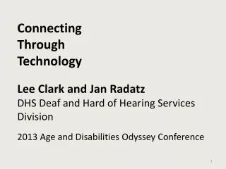 Connecting Through Technology Lee Clark and Jan Radatz DHS Deaf and Hard of Hearing Services Division 2013 Age and Disa