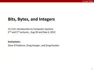 Bits, Bytes, and Integers 15-213: Introduction to Computer Systems 2 nd and 3 rd Lectures, Aug 30 and Sep 4, 2012