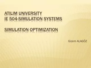 ATILIM UNIVERSITY IE 504-SIMULATION SYSTEMS SIMULATION OPTIMIZATION