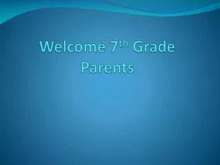 Welcome 7 th Grade Parents