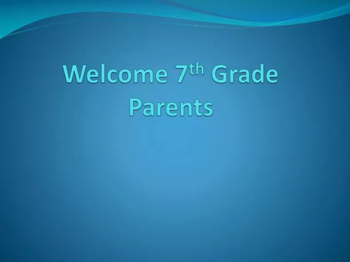 welcome 7 th grade parents
