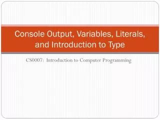 Console Output, Variables, Literals, and Introduction to Type