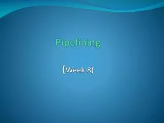 Pipelining ( Week 8 )