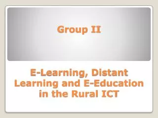 Group II E-Learning, Distant Learning and E-Education in the Rural ICT
