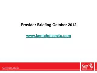 Provider Briefing October 2012 www.kentchoices4u.com